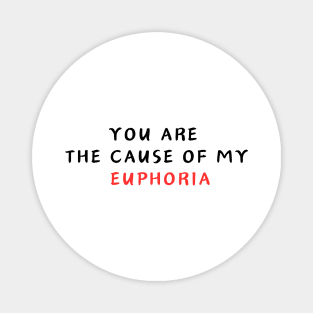 YOU ARE  THE CAUSE OF MY  EUPHORIA Magnet